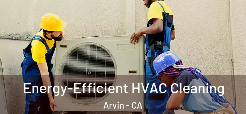 Energy-Efficient HVAC Cleaning Arvin - CA